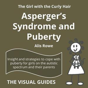 Asperger's Syndrome and Puberty: by the girl with the curly hair by Alis Rowe