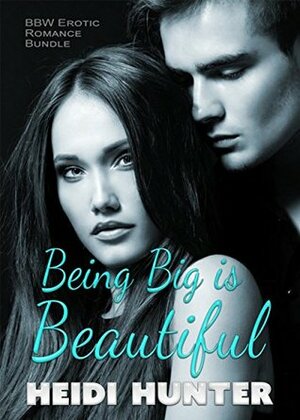 Being Big is Beautiful: BBW Erotic Romance Bundle by Heidi Hunter