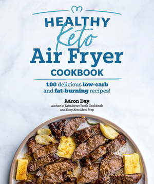 Healthy Keto Air Fryer Cookbook: 100 Delicious Low-Carb and Fat-Burning Recipes by Aaron Day
