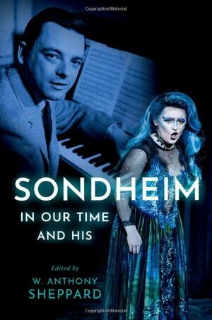 Sondheim in Our Time and His by W Anthony Sheppard
