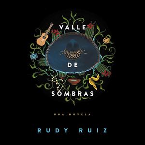 Valley of Shadows : A Novel by Rudy Ruiz, Rudy Ruiz
