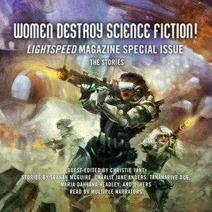 Women Destroy Science Fiction!: Lightspeed Magazine Special Issue; The Stories by Christie Yant