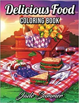 Delicious Food: An Adult Coloring Book with Decadent Desserts, Luscious Fruits, Relaxing Wines, Fresh Vegetables, Juicy Meats, Tasty Junk Foods, and More! by Jade Summer