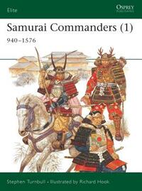 Samurai Commanders (1): 940-1576 by Stephen Turnbull