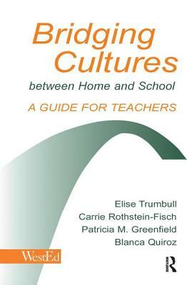 Bridging Cultures Between Home and School: A Guide for Teachers by Elise Trumbull, Patricia M. Greenfield, Carrie Rothstein-Fisch