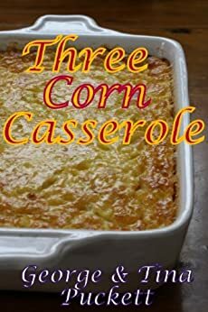 Three Corn Casserole by Argentina Puckett, George Puckett