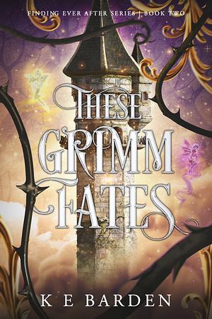 These Grimm Fates by K. E. Barden