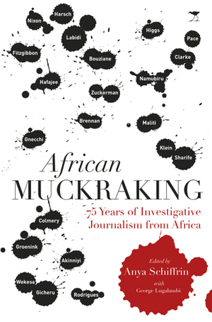 African Muckraking: 75 Years of Investigative Journalism from Africa by George William Lugalambi, Anya Schiffrin