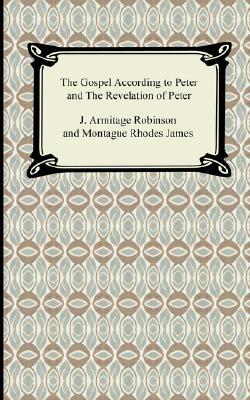 The Gospel According to Peter and The Revelation of Peter by M.R. James, J. Armitage Robinson