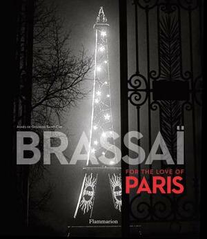 Brassai: For the Love of Paris by Brassaï, Agnes De Gouvion Saint-Cyr