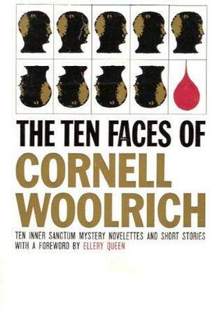 The Ten Faces of Cornell Woolrich: An Inner Sanctum Collection of Novelettes and Short Stories by Cornell Woolrich
