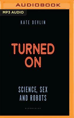 Turned on: Science, Sex and Robots by Kate Devlin