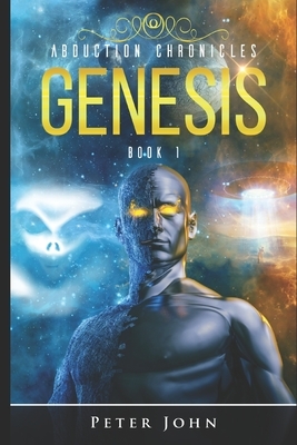 Abduction Chronicles GENESIS: Book 1 by Peter John