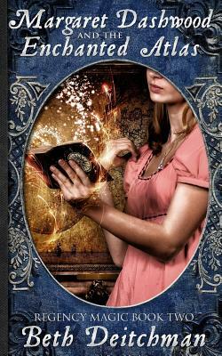 Margaret Dashwood and the Enchanted Atlas: Regency Magic Book Two by Beth Deitchman