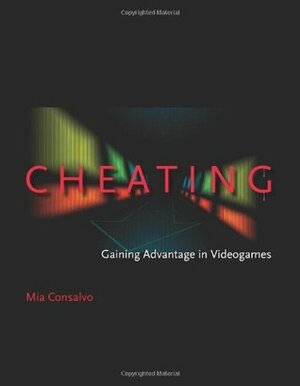 Cheating: Gaining Advantage in Videogames by Mia Consalvo