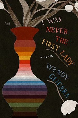 I Was Never the First Lady by Wendy Guerra