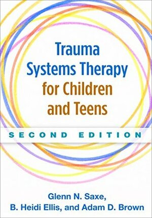 Trauma Systems Therapy for Children and Teens, Second Edition by Glenn N. Saxe