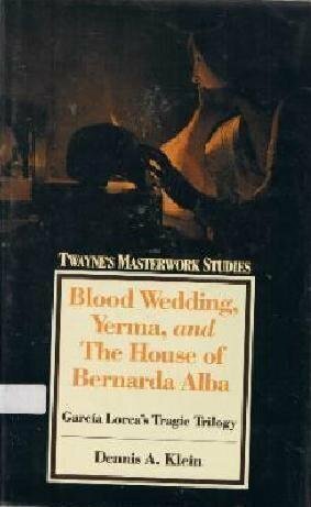 Blood Wedding, Yerma, and the House of Bernarda Alba: Garcia Lorca's Tragic Trilogy by Dennis A. Klein, Federico García Lorca