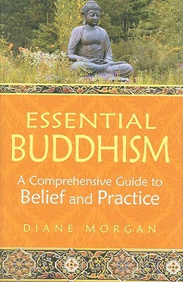 Essential Buddhism: A Comprehensive Guide to Belief and Practice by Diane Morgan