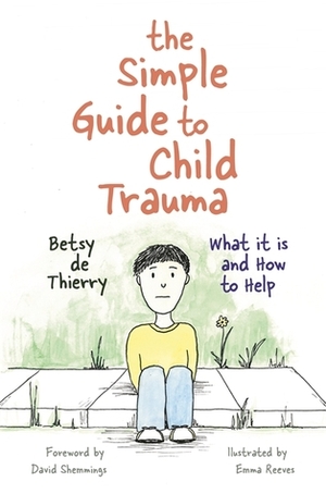 The Simple Guide to Child Trauma: What It Is and How to Help by Betsy De Thierry, Emma Reeves