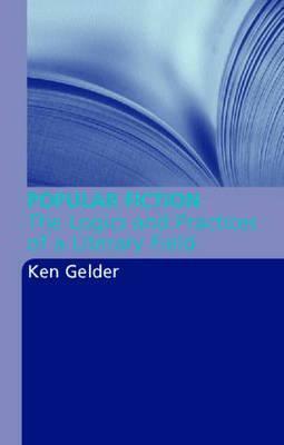 Popular Fiction: The Logics and Practices of a Literary Field by Ken Gelder