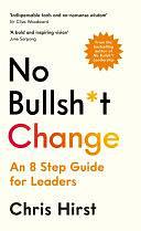 No Bullsh*t Change: An 8 Step Guide for Leaders by Chris Hirst