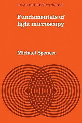 Fundamentals of Light Microscopy by Michael Spencer