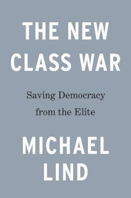 The New Class War: Saving Democracy from the Managerial Elite by Michael Lind