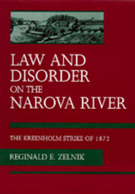 Law and Disorder on the Narova River: The Kreenholm Strike of 1872 by Reginald E. Zelnik