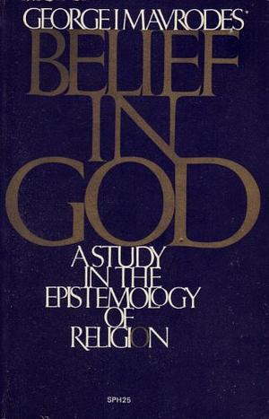 Belief in God: A Study in the Epistemology of Religion by George I. Mavrodes