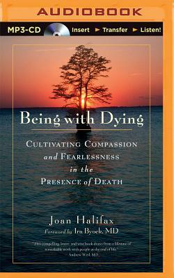 Being with Dying: Cultivating Compassion and Fearlessness in the Presence of Death by Joan Halifax