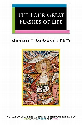 The Four Great Flashes Of Life: We have only one life to live. Let's find out the best of what, who, where, and how by Michael McManus