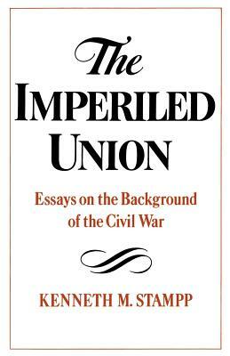 The Imperiled Union: Essays on the Background of the Civil War by Kenneth M. Stampp