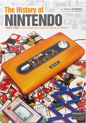 The History of Nintendo (1889-1980) - From Playing Cards to Game & Watch by Florent Gorges