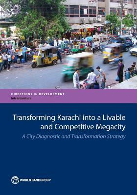 Transforming Karachi Into a Livable and Competitive Megacity: A City Diagnostic and Transformation Strategy by The World Bank