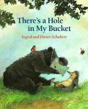 There's a Hole in My Bucket by Ingrid Schubert, Ingrid Schubert, Dieter Schubert