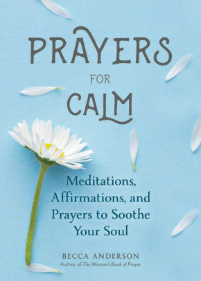 Prayers for Calm: Meditations Affirmations and Prayers to Soothe Your Soul by Becca Anderson