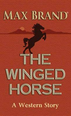 The Winged Horse: A Western Story by Max Brand