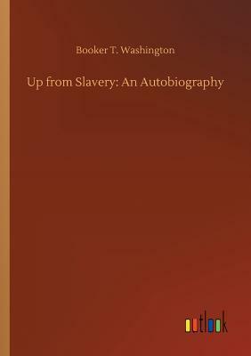 Up from Slavery: An Autobiography by Booker T. Washington