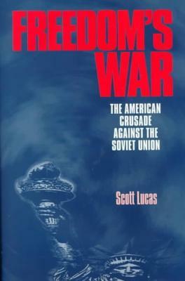 Freedom's War: The American Crusade Against the Soviet Union by Scott Lucas