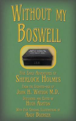 Without my Boswell: Five Early Adventures of Sherlock Holmes by Hugh Ashton