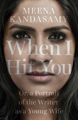 When I Hit You: Or, a Portrait of the Writer as a Young Wife by Meena Kandasamy