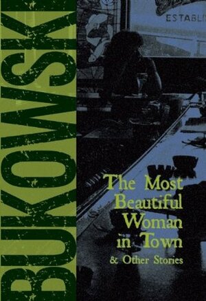 The Most Beautiful Woman in Town & Other Stories by Charles Bukowski