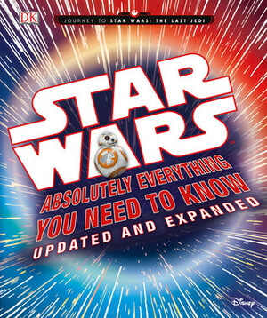 Star Wars Absolutely Everything You Need to Know: Updated and Expanded by Cole Horton, Kerrie Dougherty, Michael Kogge, Adam Bray