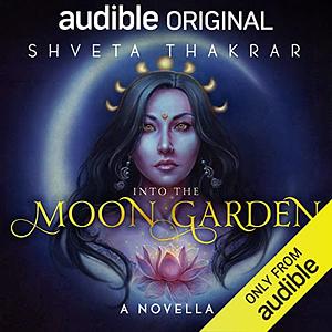 Into the Moon Garden by Shveta Thakrar