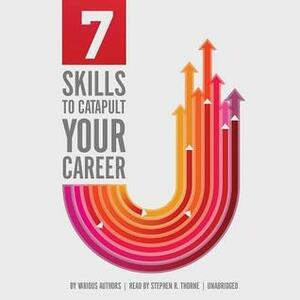 7 Skills to Catapult Your Career by Stephen R. Thorne