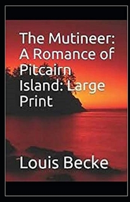 The Mutineer: A Romance of Pitcairn Island Illustrated by Louis Becke