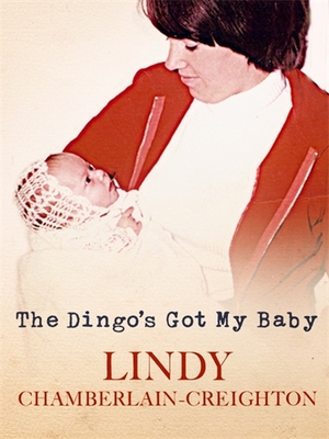 A Dingo's Got My Baby: Words That Divided A Nation by Lindy Chamberlain-Creighton