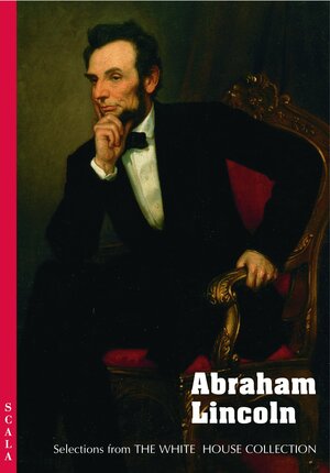 Abraham Lincoln: Selections from the White House Collection by White House Historical Association