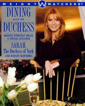 Dining with the Duchess: Making Everyday Meals a Special Occasion by Weight Watchers, Sarah Ferguson